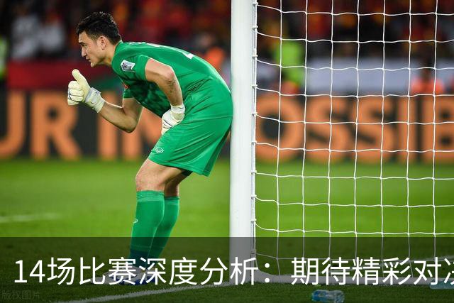 14场比赛深度分析：期待精彩对决与潜在冷门